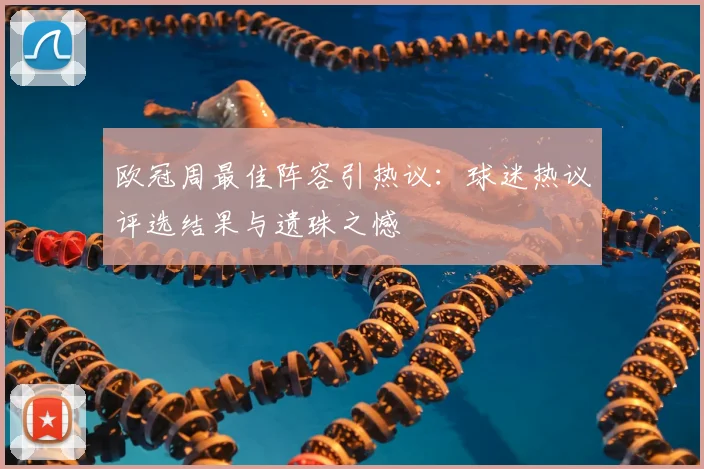 欧冠周最佳阵容引热议：球迷热议评选结果与遗珠之憾