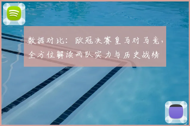 数据对比：欧冠决赛皇马对马竞，全方位解读两队实力与历史战绩